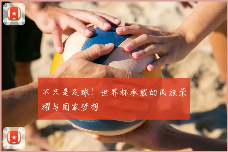 不只是足球！世界杯承载的民族荣耀与国家梦想