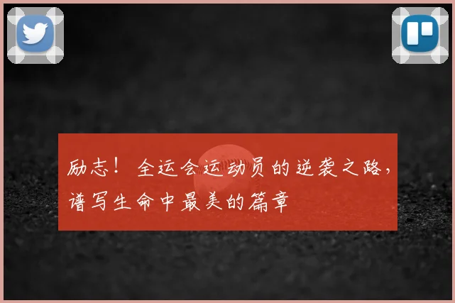 励志！全运会运动员的逆袭之路，谱写生命中最美的篇章
