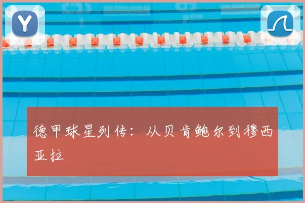 德甲球星列传：从贝肯鲍尔到穆西亚拉