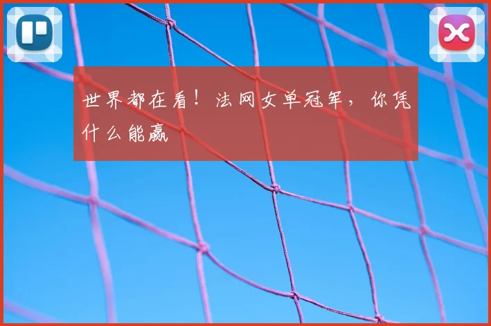世界都在看！法网女单冠军，你凭什么能赢